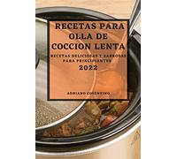 RECETAS PARA OLLA DE COCCION LENTA 2022: RECETAS DELICIOSAS Y SABROSAS PARA PRINCIPIANTES