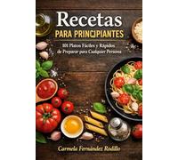 Recetas para Principiantes: 101 Platos Fáciles y Rápidos de Preparar para Cualquier Persona (Cocina Fácil en Casa)