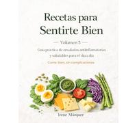 Recetas para Sentirte Bien. Volumen 3: Guía práctica de ensaladas antiinflamatorias y bajas en carbohidratos para el día a día. Come bien, sin complicaciones