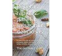 Recetas rápidas para las salsas más deliciosas: La gran colección de recetas de pasteles, entrantes, platos principales, postres, salsas, cócteles, sopas y especias