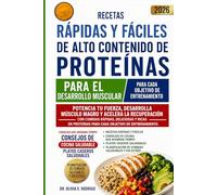 RECETAS RÁPIDAS Y FÁCILES DE ALTO CONTENIDO DE PROTEÍNAS PARA EL DESARROLLO MUSCULAR: Potencia tu fuerza, desarrolla músculo magro y acelera la ... para cada objetivo de entrenamiento.