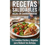 Recetas Saludables Bajas en Carbohidratos: 75 Comidas Fáciles y Rápidas para Reducir los Antojos