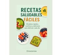 Recetas Saludables Fáciles.: 50 Platos rápidos, nutritivos y deliciosos para disfrutar de cada día.