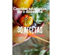 Recetas Saludables para Diabéticos: 30 ideas fáciles y deliciosas para cuidar tu salud sin sacrificar el sabor