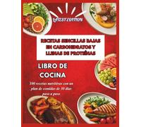 RECETAS SENCILLAS BAJAS EN CARBOHIDRATOS Y LLENAS DE PROTEÍNAS LIBRO DE COCINA: 100 recetas nutritivas con un plan de comidas de 30 días paso a paso