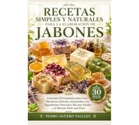Recetas Simples y Naturales para la Elaboración de Jabones: Guía para Principiantes para Crear Hermosos Jabo-nes Artesanales con Ingredientes Naturales, Recetas Fáciles y el Método Melt and Pour