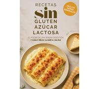 Recetas Sin Gluten, Sin Azúcar y Sin Lactosa: Ideas fáciles para comer rico y sentirte bien cada día