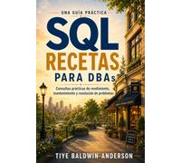 Recetas SQL para DBAs: Consultas prácticas de rendimiento, mantenimiento y resolución de problemas