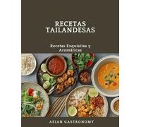 Recetas tailandesas, Recetas Exquisitas y Aromáticas, Asian gastronomy: Recetas auténticas de la cocina tailandesa: Pad Thai, curry verde, sopa Tom ... y postres exóticos para descubrir los sabores