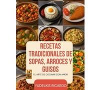 RECETAS TRADICIONALES DE SOPAS, ARROCES Y GUISOS: El arte de cocinar con amor