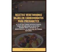 RECETAS VEGETARIANAS BAJAS EN CARBOHIDRATOS PARA PREDIABETES: Platos sin carne satisfactorios para estabilizar la glucosa, perder peso y revertir la resistencia a la insulina de forma natural