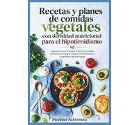 Recetas y planes de comidas vegetales con densidad nutricional para el hipotiroidismo: vegetariano para apoyar la función tiroidea, aumentar la ... el metabolismo y equilibrar las hormonas