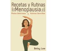 Recetas y Rutinas para una Menopausia Saludable: Platos deliciosos y rutinas sencillas para aliviar síntomas, equilibrar hormonas y llenarte de energía