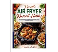RECETTE AIR FRYER RUSSELL HOBBS: Ricette Semplici e Veloci per Ogni Occasione, dalla Colazione alla Cena.