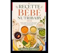 RECETTE BEBE NUTRIBABY: Guide complet de recettes bébé maison avec purées, compotes, finger foods et menus équilibrés.