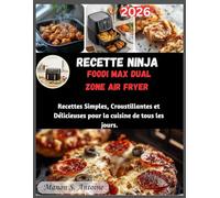 RECETTE NINJA FOODI MAX DUAL ZONE AIR FRYER: Recettes Simples, Croustillantes et Délicieuses pour la cuisine de tous les jours.