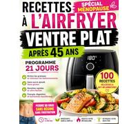 Recettes à l’Air fryer pour un ventre plat après 45 ans.: Programme 21 jours sans sucre et sans gluten pour réduire les ballonnements, perdre du gras ... ménopause & alimentation anti-inflammatoire.