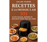 Recettes à la Friteuse à Air: 101 Plats Faciles, Rapides et Délicieux pour Tous les Jours