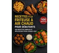 Recettes à la friteuse à air chaud pour débutants: 100 recettes simples et délicieuses pour chaque jour