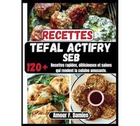 Recettes Actifry Seb: 120+ recettes rapides, délicieuses et saines qui rendent la cuisine amusante.