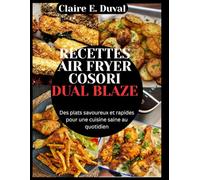 RECETTES AIR FRYER COSORI DUAL BLAZE: Des plats savoureux et rapides pour une cuisine saine au quotidien