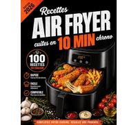 Recettes Air Fryer cuites en 10 min chrono: 100 plats faciles et rapides pour friteuse à air - du plus sain et léger au plus gourmand et croustillant, pour débutants en français