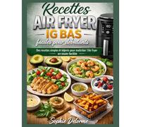 Recettes Air Fryer IG Bas faciles pour débutants: Des recettes simples et légères pour maîtriser l'Air Fryer en toute facilité