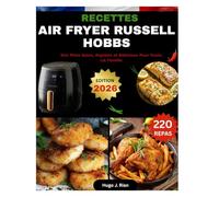 RECETTES AIR FRYER RUSSELL HOBBS: Des plats sains, rapides et délicieux pour toute la famille