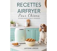 Recettes Airfryer Pour Chiens: Cuisine Maison Saine Et Croquante