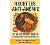 Recettes Anti-Anémie: 60 Plats Riches en Fer pour Lutter contre la Fatigue