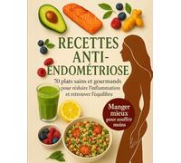 Recettes anti-endométriose. Plats sains et gourmands pour réduire l'inflammation et retrouver l'équilibre. Manger mieux pour souffrir moins: 70 ... l’énergie et mieux vivre au quotidien