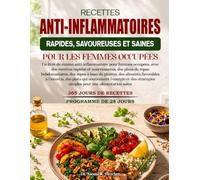 RECETTES ANTI-INFLAMMATOIRES RAPIDES, SAVOUREUSES ET SAINES POUR LES FEMMES OCCUPÉES: Un livre de cuisine anti-inflammatoire pour femmes occupées, ... hebdomadaires, des repas à base de plant...