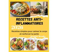 Recettes Anti-Inflammatoires: Recettes simples pour calmer le corps et renforcer la santé.