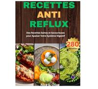 Recettes Anti Reflux: Des Recettes Saines et Savoureuses pour Apaiser Votre Système Digestif
