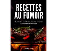 Recettes au Fumoir: 65 Recettes pour fumer viandes, poissons, fromages et plus encore