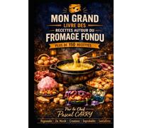 RECETTES AUTOUR DU FROMAGE FONDU: Plus de 150 recettes gourmandes pour les amoureux du fromage fondant (Chef Pascal Carry - Les Grands Livres de Cuisine)