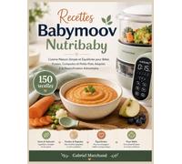 Recettes Babymoov Nutribaby: Cuisine Maison Simple et Équilibrée pour Bébé, Purées, Compotes et Petits Plats Adaptés à la Diversification Alimentaire.