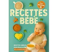 Recettes Bébé - Recettes simples fait maison pour régaler bébé.: Livre de recettes fait maison pour bébé : purées, compotes, petits plats simples, textures évolutives, dès la diversification.