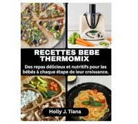 RECETTES BEBE THERMOMIX: Des repas délicieux et nutritifs pour les bébés à chaque étape de leur croissance.