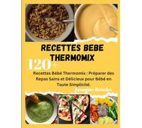 Recettes Bebe Thermomix: Recettes Bébé Thermomix : Préparer des Repas Sains et Délicieux pour Bébé en Toute Simplicité.