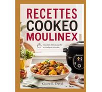 RECETTES COOKEO MOULINEX: Des plats délicieux prêts en quelques minutes.
