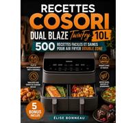 Recettes COSORI Dual Blaze TwinFry 10L: 500 Recettes Faciles et Saines pour Air Fryer Double Zone : Plat et Accompagnement Prêts Ensemble, Tableaux des Temps de Cuisson et Modes Sync et Match