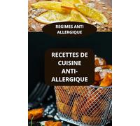 RECETTES DE CUISINE ANTI ALLERGIQUE: REGIMES ANTI ALLERGIQUE - Cuisine sans allergènes - Alimentation hypoallergénique