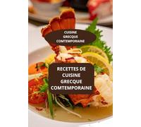 RECETTES DE CUISINE GRECQUE COMTEMPORAINE: CUISINE GRECQUE COMTEMPORAINE - Gastronomie grecque contemporaine - Saveurs modernes de Grèce