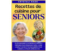 Recettes de cuisine pour Seniors: Plats savoureux, nutritifs et faciles à préparer pour personnes âgées ; Guide complet de recettes équilibrées pour garder la vitalité après 60 ans