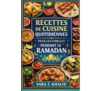 RECETTES DE CUISINE QUOTIDIENNES POUR LES FAMILLES PENDANT LE RAMADAN: Des recettes simples et réconfortantes pour l'Iftar, le Suhoor et le quotidien ... et les emplois du temps de tous les jours.