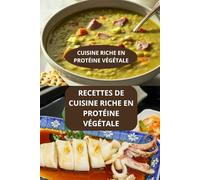 RECETTES DE CUISINE RICHE EN PROTEINE VEGETALE: Cuisine riche en protéine végétale - Cuisine végétale protéinée - Recettes riches en nutriments végétaux