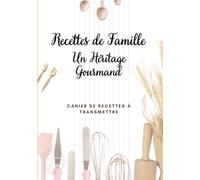 Recettes de Famille - Un Héritage Gourmand: Livre de recettes familiales à remplir et à offrir - Ajouter jusqu'à 30 recettes pour transmettre vos ... pour la fête des mères et des grand-mères