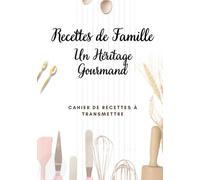 Recettes de Famille - Un Héritage Gourmand: Livre de recettes familiales à remplir et à offrir - Ajouter jusqu'à 30 recettes pour transmettre vos ... pour la fête des mères et des grand-mères