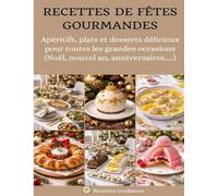 Recettes de fêtes gourmandes: Apéritifs, plats et desserts délicieux pour toutes les grandes occasions (Noël, nouvel an, anniversaires,…)